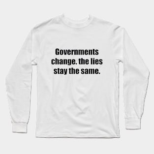 Governments change. the lies stay the same Long Sleeve T-Shirt